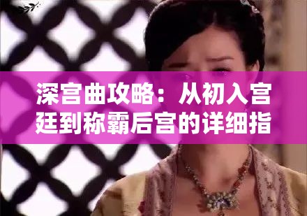 深宫曲攻略：从初入宫廷到称霸后宫的详细指南