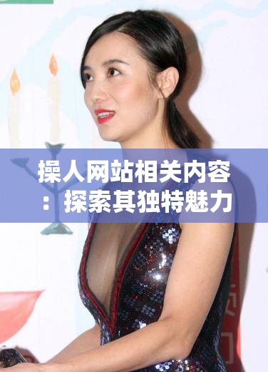 操人网站相关内容：探索其独特魅力与争议之处