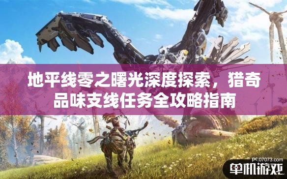 地平线零之曙光深度探索，猎奇品味支线任务全攻略指南