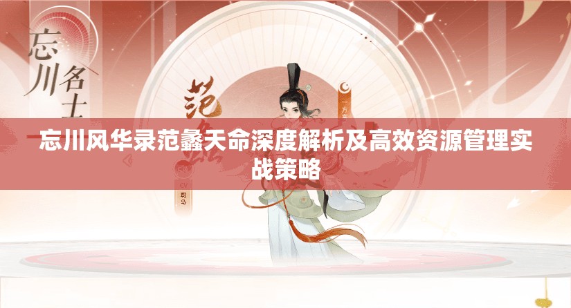 忘川风华录范蠡天命深度解析及高效资源管理实战策略