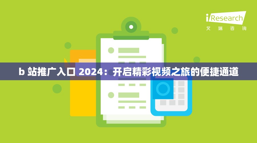 b 站推广入口 2024：开启精彩视频之旅的便捷通道