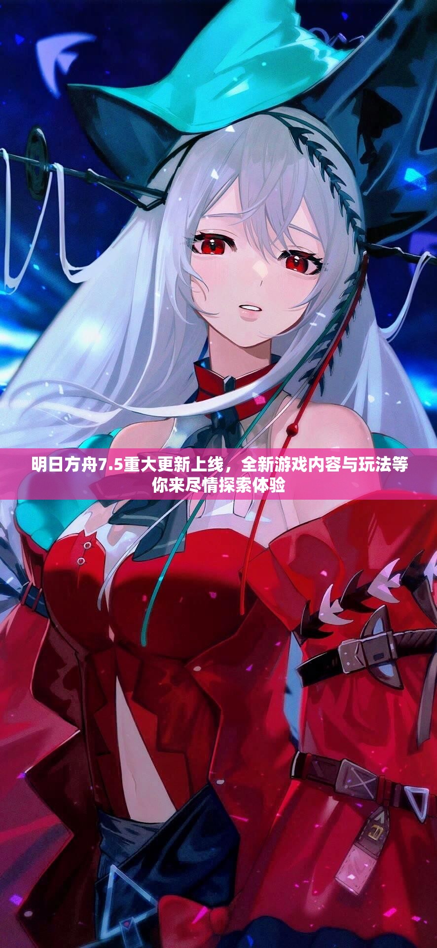 明日方舟7.5重大更新上线，全新游戏内容与玩法等你来尽情探索体验