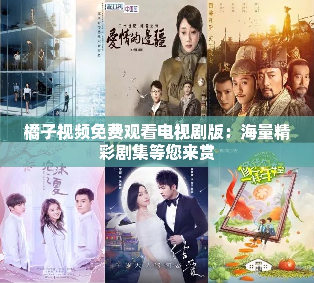 橘子视频免费观看电视剧版：海量精彩剧集等您来赏