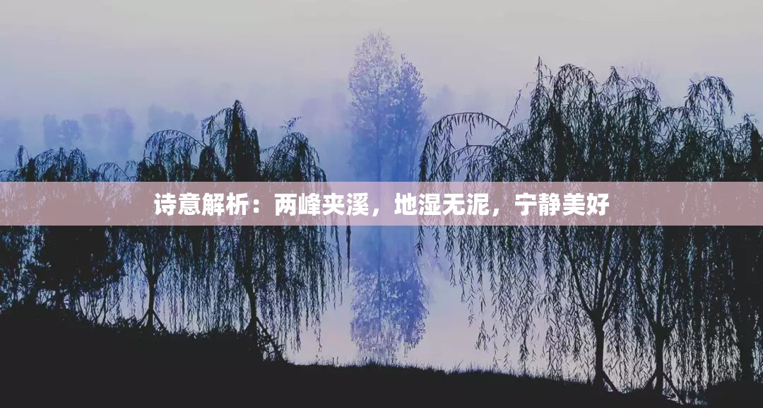 诗意解析：两峰夹溪，地湿无泥，宁静美好