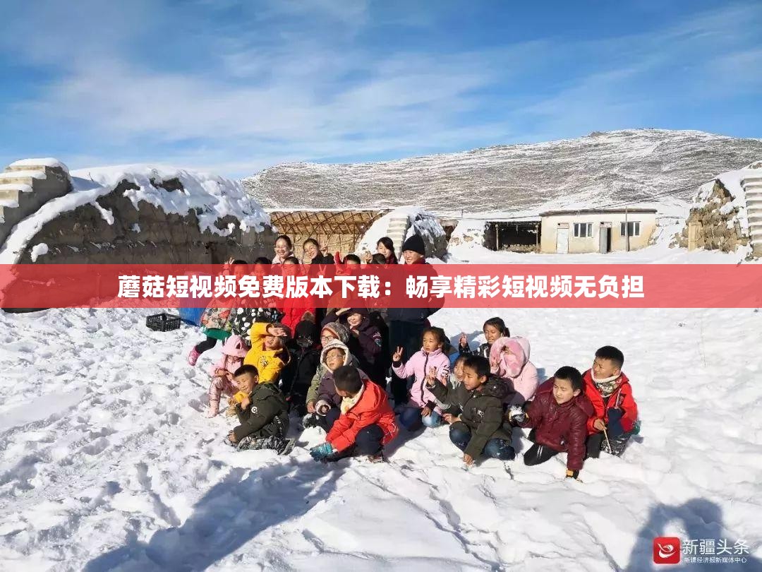 蘑菇短视频免费版本下载：畅享精彩短视频无负担