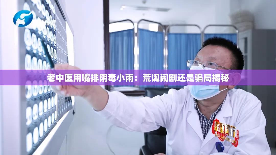 老中医用嘴排阴毒小雨：荒诞闹剧还是骗局揭秘