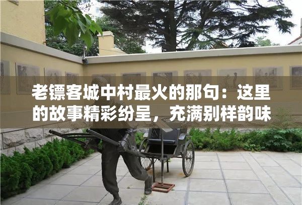 老镖客城中村最火的那句：这里的故事精彩纷呈，充满别样韵味