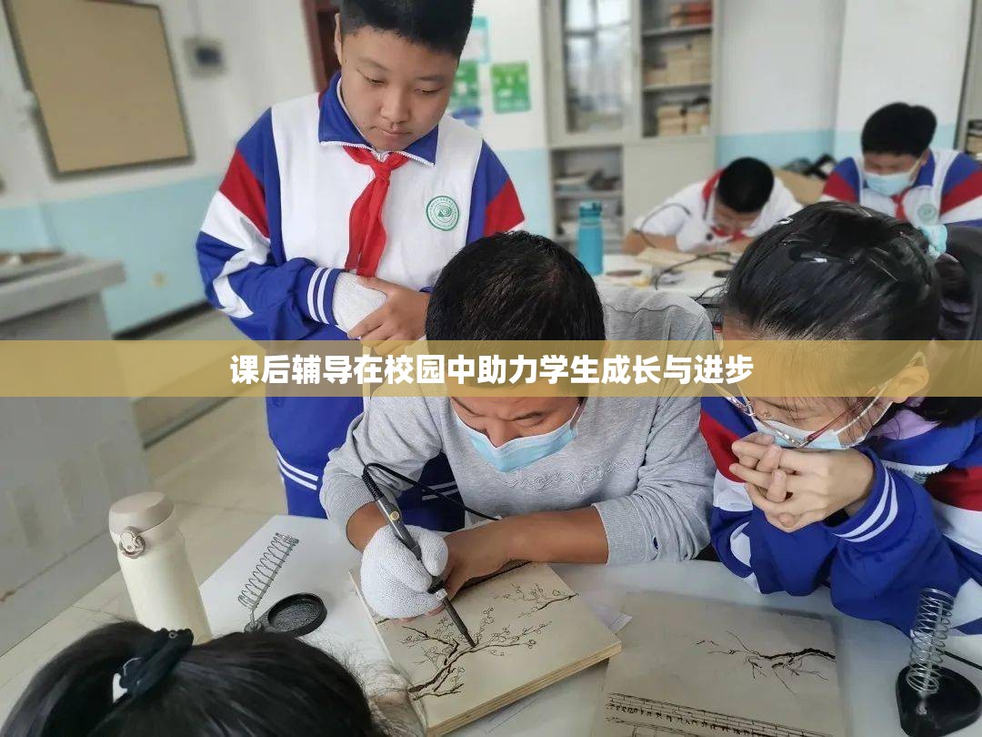 课后辅导在校园中助力学生成长与进步