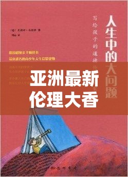 亚洲最新伦理大香蕉：探索人性与道德的边界