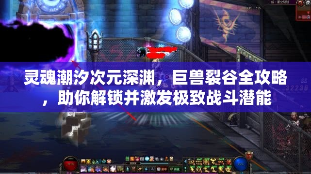灵魂潮汐次元深渊，巨兽裂谷全攻略，助你解锁并激发极致战斗潜能