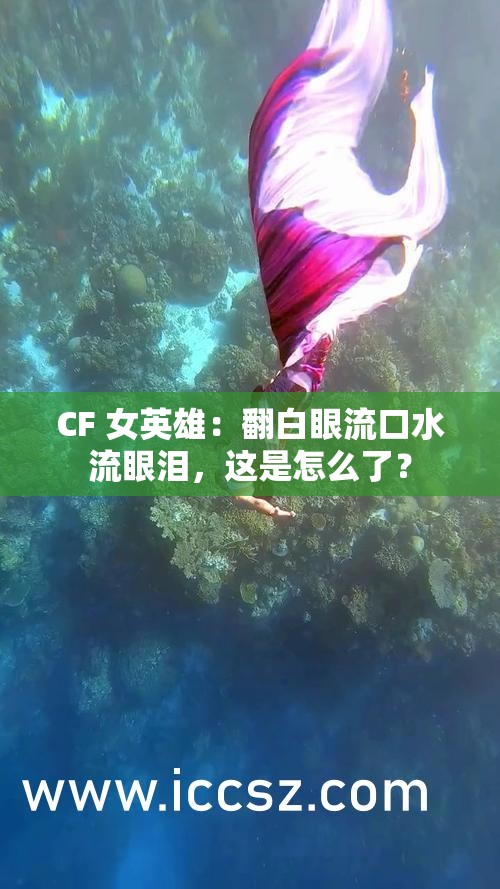 CF 女英雄：翻白眼流口水流眼泪，这是怎么了？