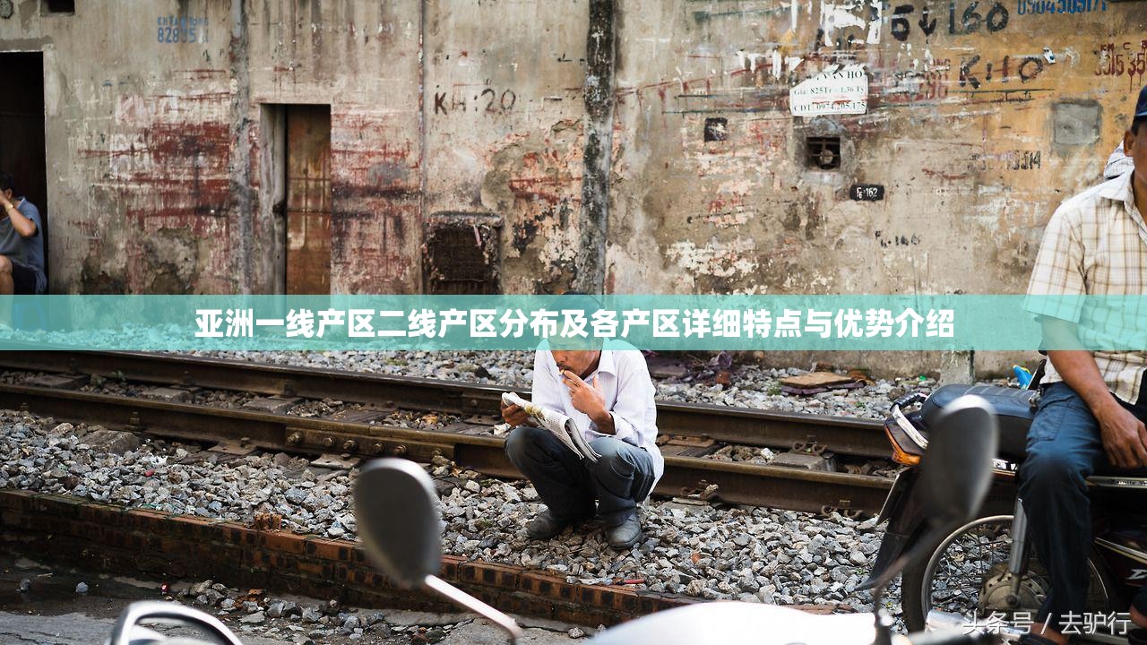 亚洲一线产区二线产区分布及各产区详细特点与优势介绍