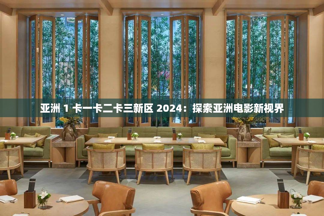 亚洲 1 卡一卡二卡三新区 2024：探索亚洲电影新视界