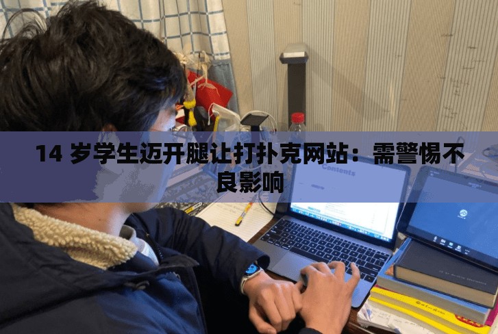 14 岁学生迈开腿让打扑克网站：需警惕不良影响