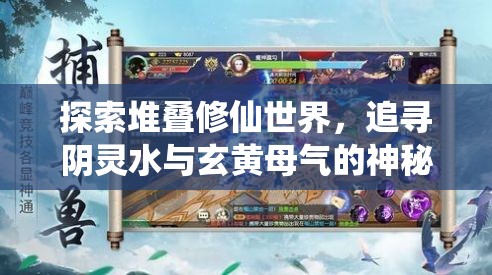 探索堆叠修仙世界，追寻阴灵水与玄黄母气的神秘冒险之旅