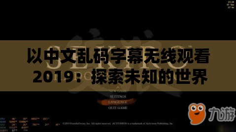 以中文乱码字幕无线观看 2019：探索未知的世界