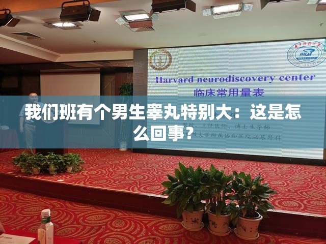 我们班有个男生睾丸特别大：这是怎么回事？