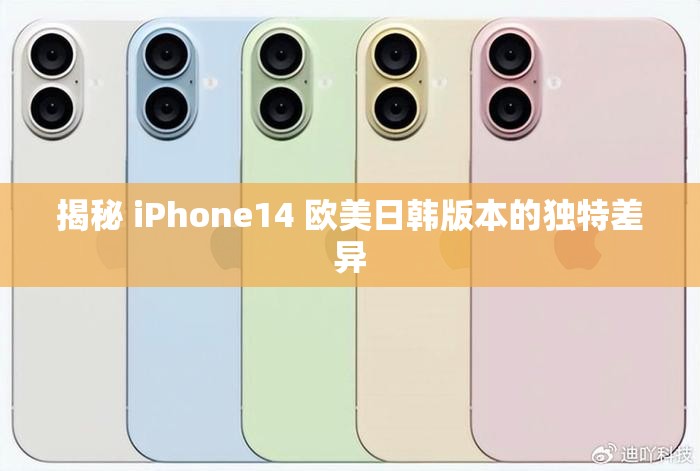 揭秘 iPhone14 欧美日韩版本的独特差异