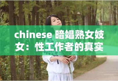 chinese 暗娼熟女妓女：性工作者的真实生活写照