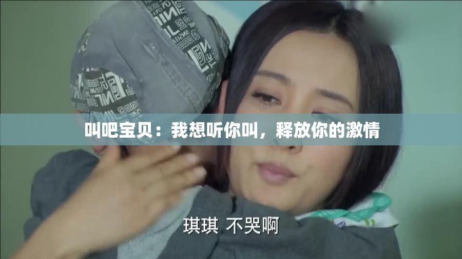 叫吧宝贝：我想听你叫，释放你的激情
