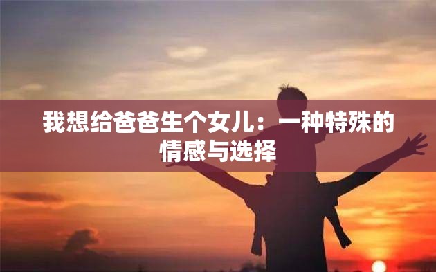 我想给爸爸生个女儿：一种特殊的情感与选择