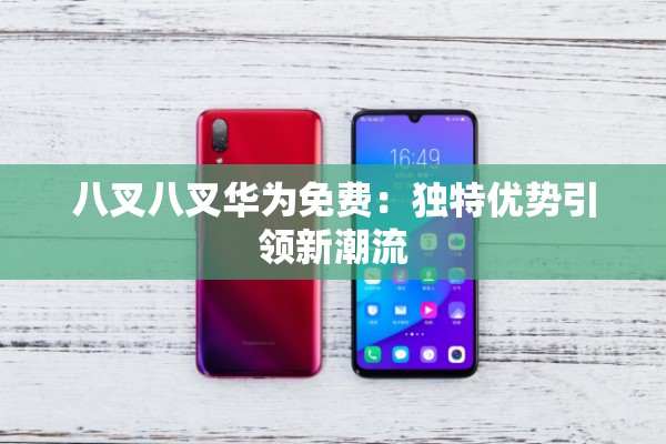 八叉八叉华为免费：独特优势引领新潮流