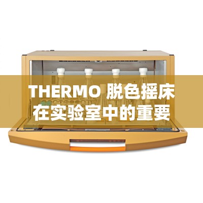THERMO 脱色摇床在实验室中的重要作用及应用场景介绍