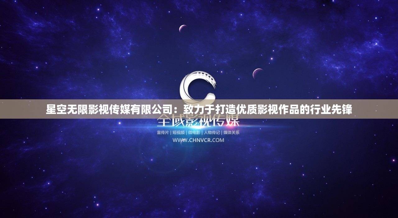 星空无限影视传媒有限公司：致力于打造优质影视作品的行业先锋