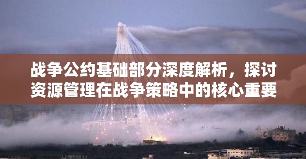 战争公约基础部分深度解析，探讨资源管理在战争策略中的核心重要性