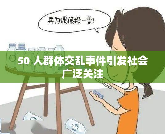 50 人群体交乱事件引发社会广泛关注
