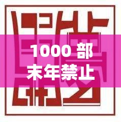 1000 部末年禁止：深入剖析其背后的文化与社会现象