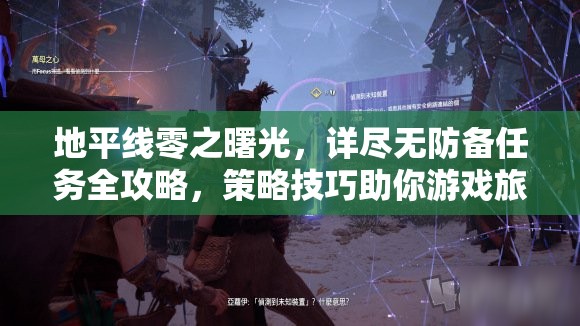地平线零之曙光，详尽无防备任务全攻略，策略技巧助你游戏旅程轻松过关