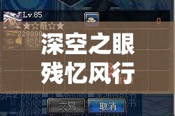 深空之眼残忆风行极限模式，挑战极限，深度攻略助你突破难关