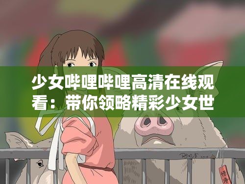 少女哔哩哔哩高清在线观看：带你领略精彩少女世界