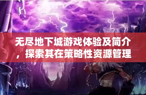 无尽地下城游戏体验及简介，探索其在策略性资源管理中的独特魅力与重要性