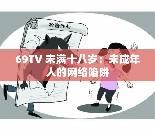 69TV 未满十八岁：未成年人的网络陷阱