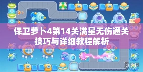 保卫萝卜4第14关满星无伤通关技巧与详细教程解析