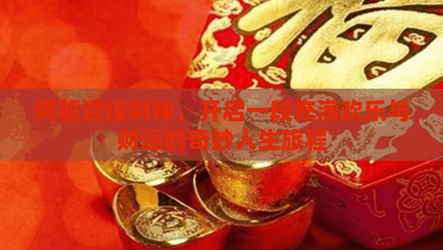 阿超迎接财神，开启一段充满欢乐与财运的奇妙人生旅程