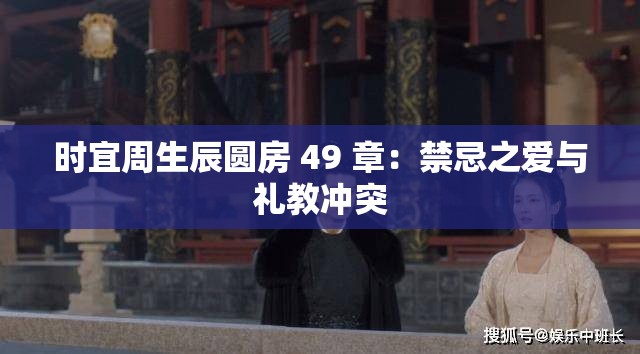时宜周生辰圆房 49 章：禁忌之爱与礼教冲突