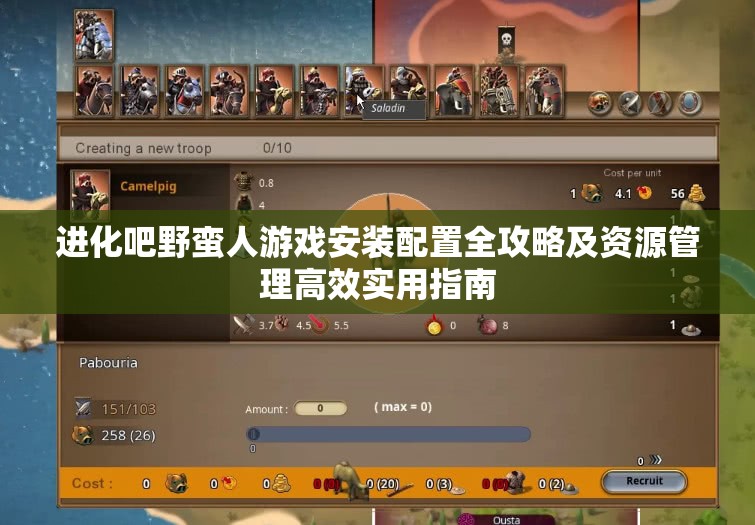 进化吧野蛮人游戏安装配置全攻略及资源管理高效实用指南
