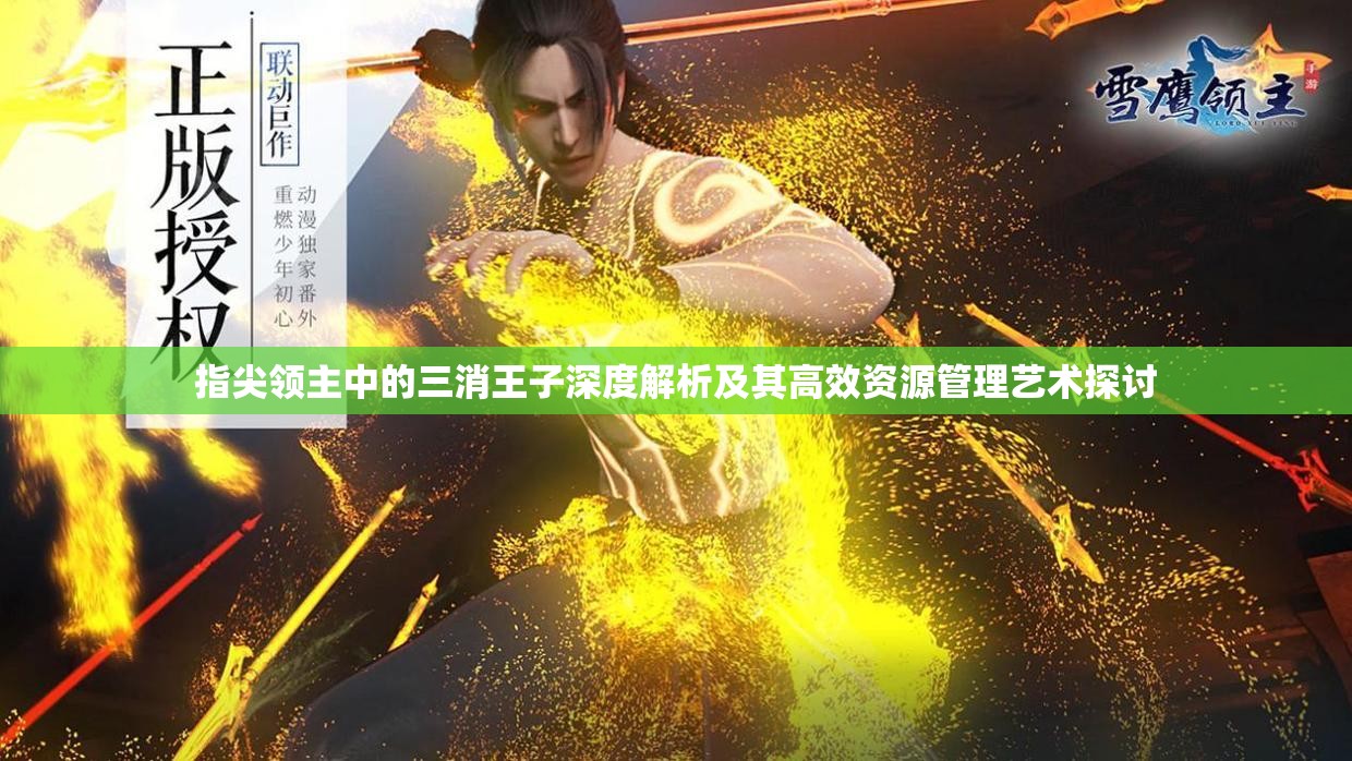 指尖领主中的三消王子深度解析及其高效资源管理艺术探讨