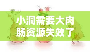 小洞需要大肉肠资源失效了：探寻背后的原因及影响