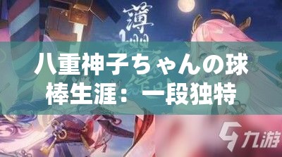 八重神子ちゃんの球棒生涯：一段独特的传奇之旅