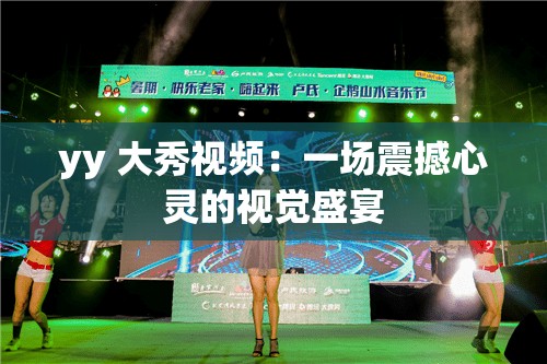 yy 大秀视频：一场震撼心灵的视觉盛宴