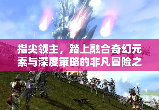 指尖领主，踏上融合奇幻元素与深度策略的非凡冒险之旅