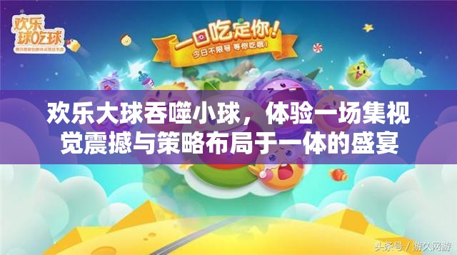 欢乐大球吞噬小球，体验一场集视觉震撼与策略布局于一体的盛宴