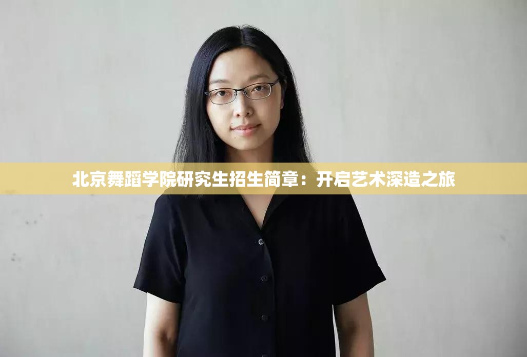 北京舞蹈学院研究生招生简章：开启艺术深造之旅