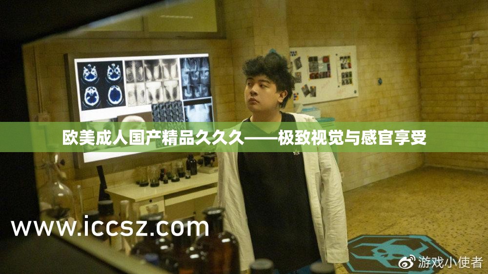 欧美成人国产精品久久久——极致视觉与感官享受