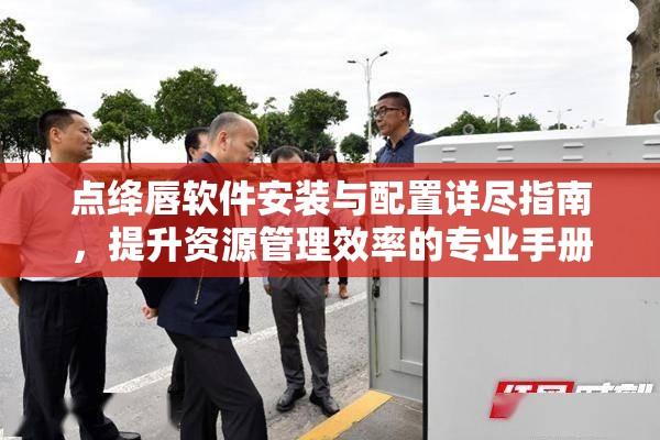 点绛唇软件安装与配置详尽指南，提升资源管理效率的专业手册