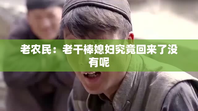 老农民：老干棒媳妇究竟回来了没有呢
